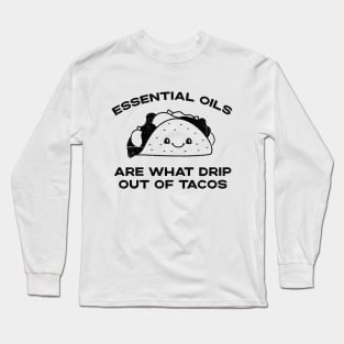 Essential Oils are What Drip Out Of Tacos - Funny Kawaii Taco design Long Sleeve T-Shirt